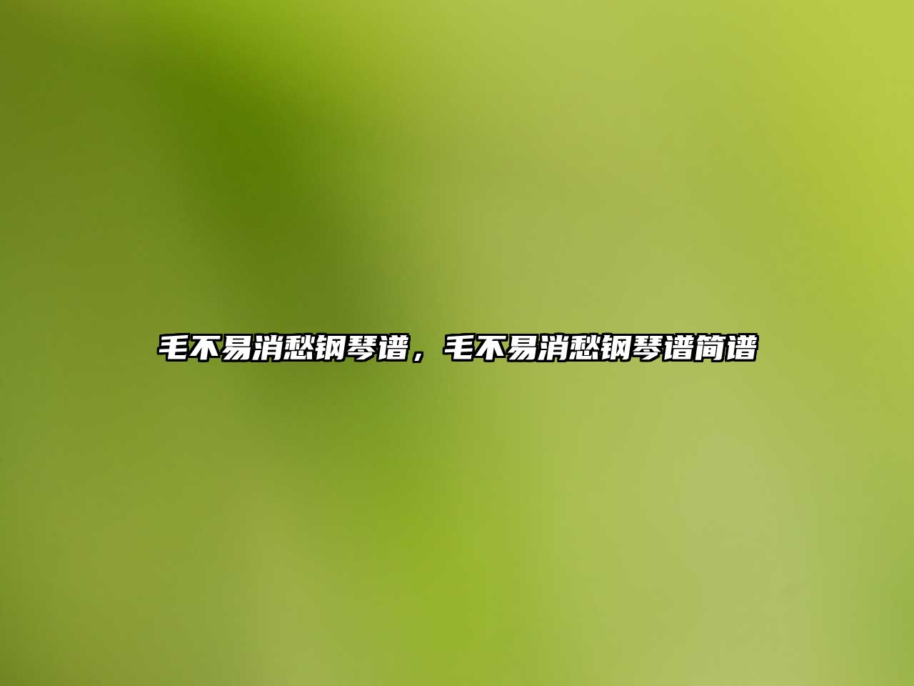 毛不易消愁鋼琴譜，毛不易消愁鋼琴譜簡(jiǎn)譜