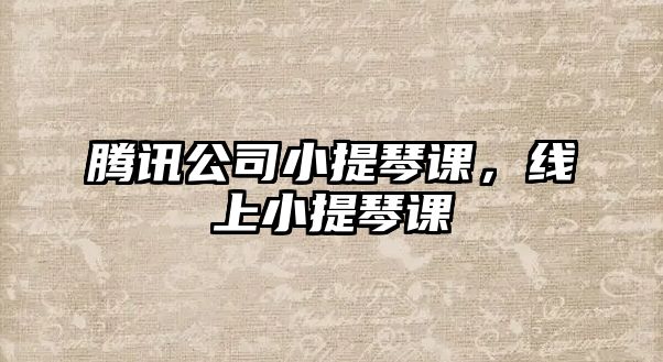 騰訊公司小提琴課，線上小提琴課