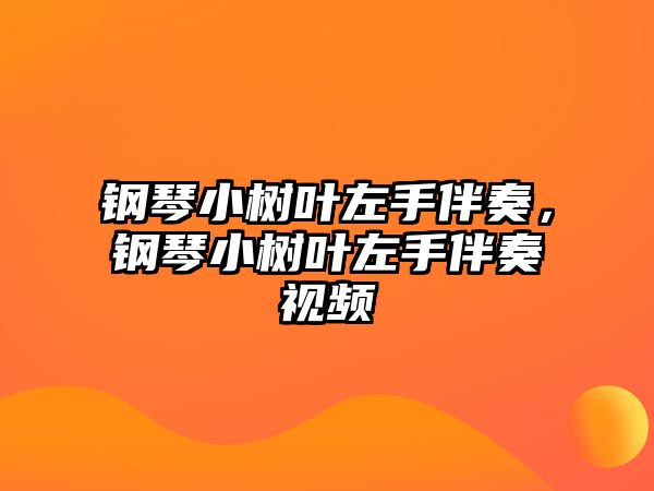 鋼琴小樹葉左手伴奏，鋼琴小樹葉左手伴奏視頻