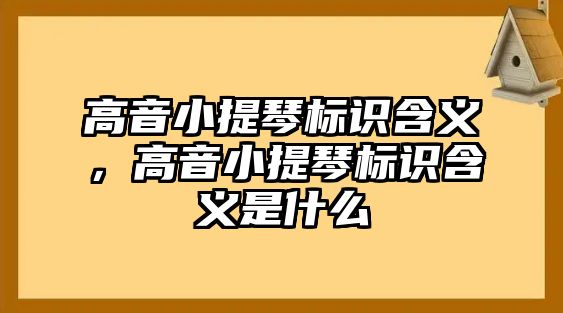 高音小提琴標識含義，高音小提琴標識含義是什么