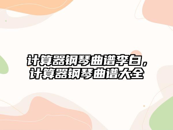 計算器鋼琴曲譜李白，計算器鋼琴曲譜大全