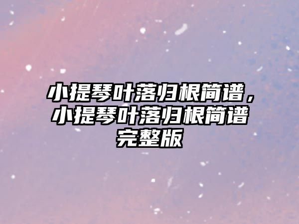 小提琴葉落歸根簡(jiǎn)譜，小提琴葉落歸根簡(jiǎn)譜完整版