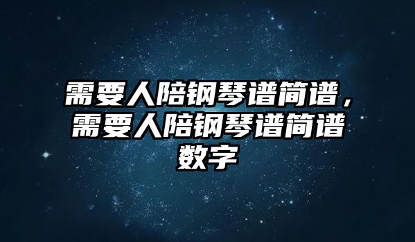 需要人陪鋼琴譜簡譜，需要人陪鋼琴譜簡譜數字