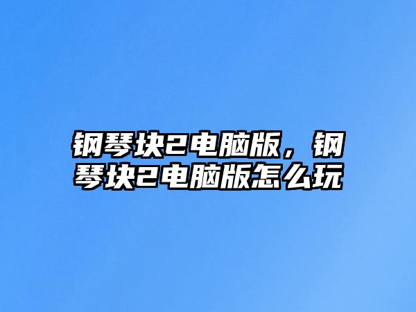 鋼琴塊2電腦版，鋼琴塊2電腦版怎么玩