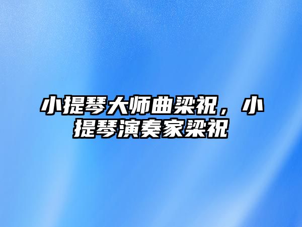 小提琴大師曲梁祝，小提琴演奏家梁祝