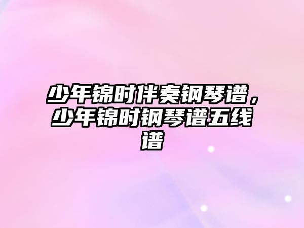 少年錦時伴奏鋼琴譜，少年錦時鋼琴譜五線譜