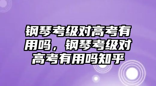 鋼琴考級對高考有用嗎，鋼琴考級對高考有用嗎知乎