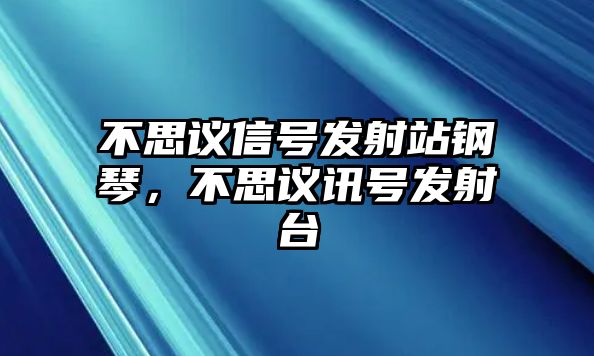 不思議信號發射站鋼琴，不思議訊號發射臺