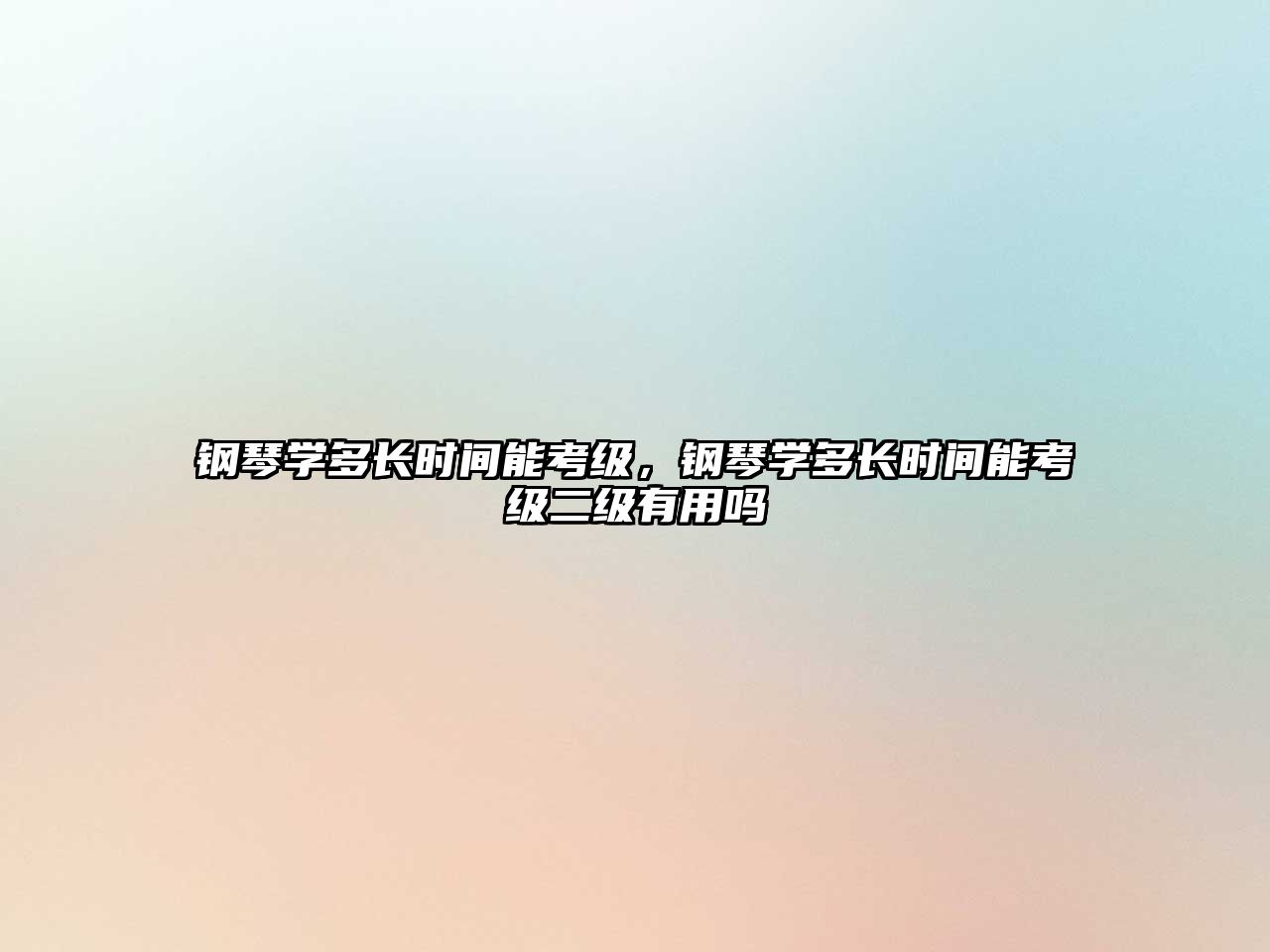 鋼琴學多長時間能考級，鋼琴學多長時間能考級二級有用嗎