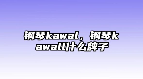 鋼琴kawal，鋼琴kawall什么牌子