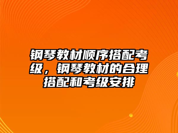 鋼琴教材順序搭配考級(jí)，鋼琴教材的合理搭配和考級(jí)安排