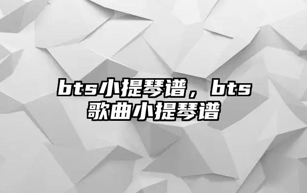 bts小提琴譜，bts歌曲小提琴譜