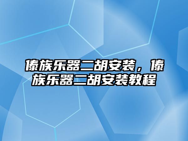 傣族樂器二胡安裝，傣族樂器二胡安裝教程