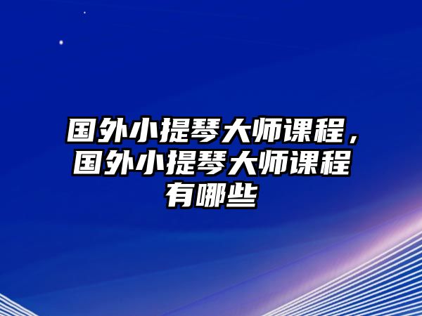 國外小提琴大師課程，國外小提琴大師課程有哪些