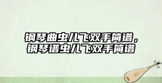 鋼琴曲蟲兒飛雙手簡譜，鋼琴譜蟲兒飛雙手簡譜