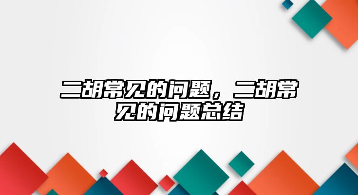 二胡常見的問題，二胡常見的問題總結(jié)