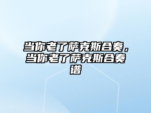 當你老了薩克斯合奏，當你老了薩克斯合奏譜