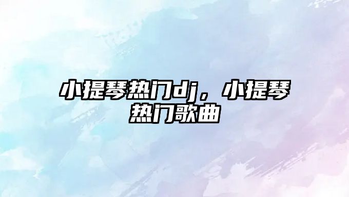 小提琴熱門dj，小提琴熱門歌曲