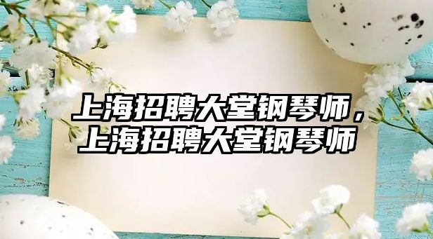 上海招聘大堂鋼琴師，上海招聘大堂鋼琴師