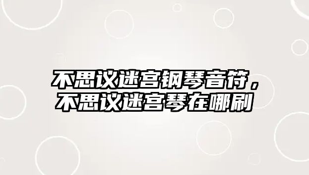 不思議迷宮鋼琴音符，不思議迷宮琴在哪刷