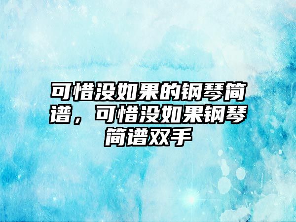 可惜沒如果的鋼琴簡譜，可惜沒如果鋼琴簡譜雙手