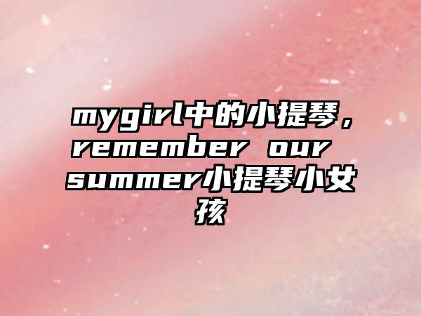 mygirl中的小提琴，remember our summer小提琴小女孩