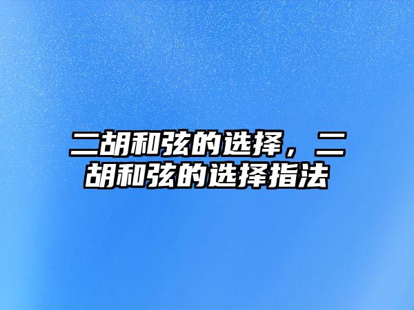 二胡和弦的選擇，二胡和弦的選擇指法