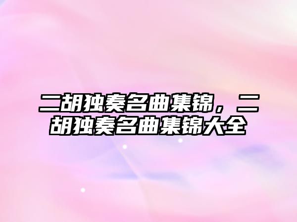 二胡獨奏名曲集錦，二胡獨奏名曲集錦大全