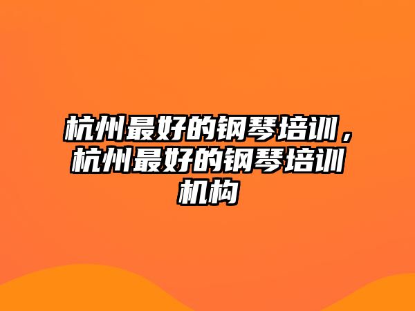 杭州最好的鋼琴培訓(xùn)，杭州最好的鋼琴培訓(xùn)機(jī)構(gòu)