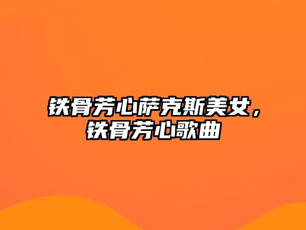 鐵骨芳心薩克斯美女，鐵骨芳心歌曲