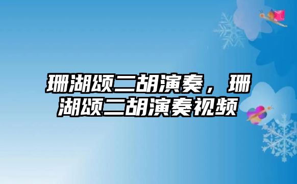 珊湖頌二胡演奏，珊湖頌二胡演奏視頻