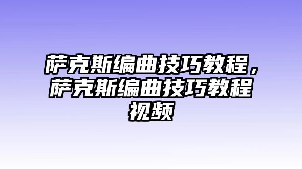 薩克斯編曲技巧教程，薩克斯編曲技巧教程視頻