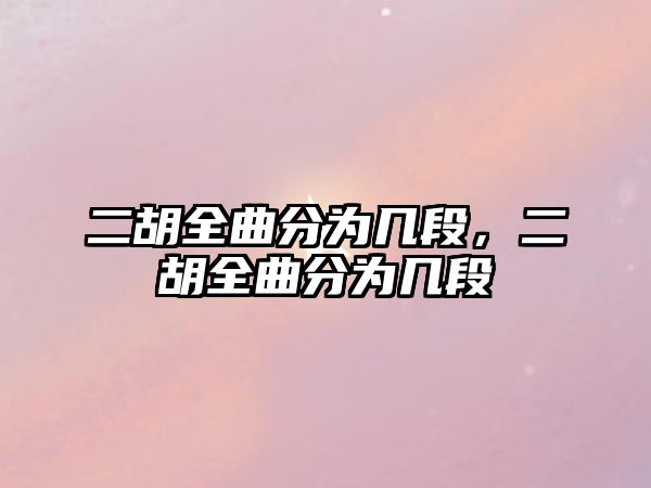 二胡全曲分為幾段，二胡全曲分為幾段