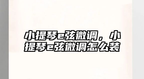 小提琴e弦微調，小提琴e弦微調怎么裝