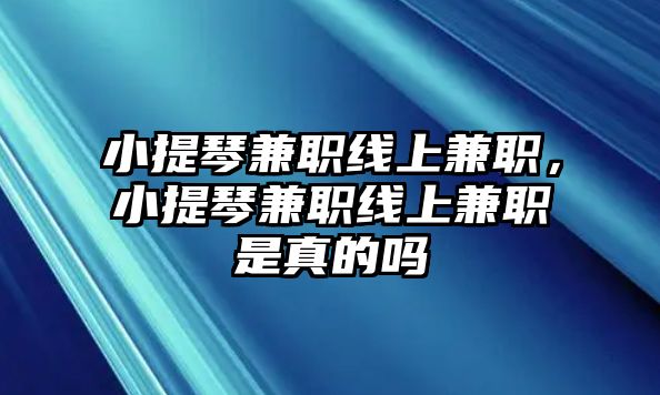 小提琴兼職線上兼職，小提琴兼職線上兼職是真的嗎