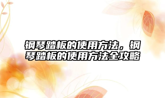 鋼琴踏板的使用方法，鋼琴踏板的使用方法全攻略