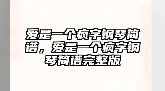 愛是一個瘋字鋼琴簡譜，愛是一個瘋字鋼琴簡譜完整版