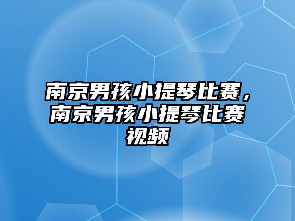 南京男孩小提琴比賽，南京男孩小提琴比賽視頻