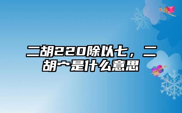 二胡220除以七，二胡宀是什么意思