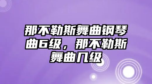 那不勒斯舞曲鋼琴曲6級，那不勒斯舞曲幾級