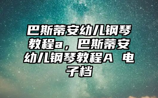 巴斯蒂安幼兒鋼琴教程a，巴斯蒂安幼兒鋼琴教程A 電子檔