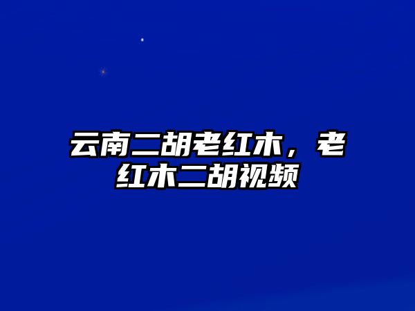 云南二胡老紅木，老紅木二胡視頻