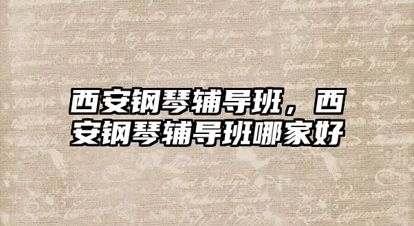 西安鋼琴輔導班，西安鋼琴輔導班哪家好