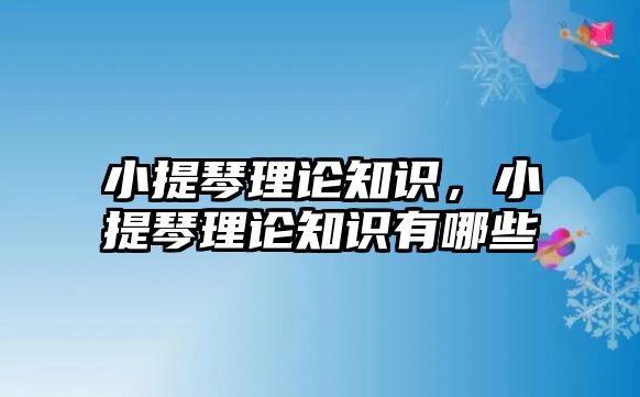 小提琴理論知識，小提琴理論知識有哪些