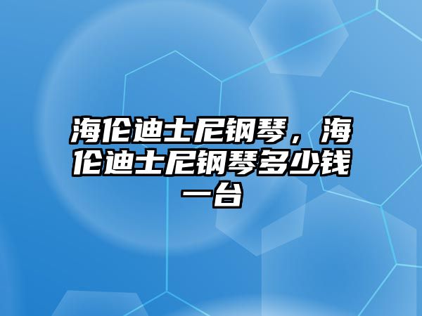 海倫迪士尼鋼琴，海倫迪士尼鋼琴多少錢一臺