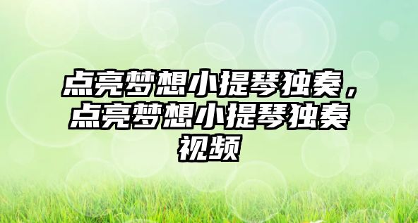 點亮夢想小提琴獨奏，點亮夢想小提琴獨奏視頻