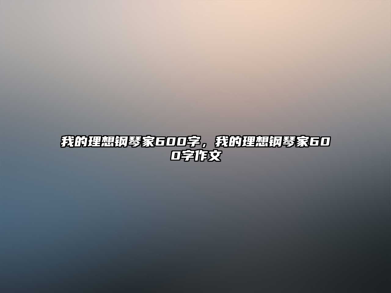 我的理想鋼琴家600字，我的理想鋼琴家600字作文