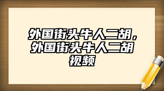 外國街頭牛人二胡，外國街頭牛人二胡視頻