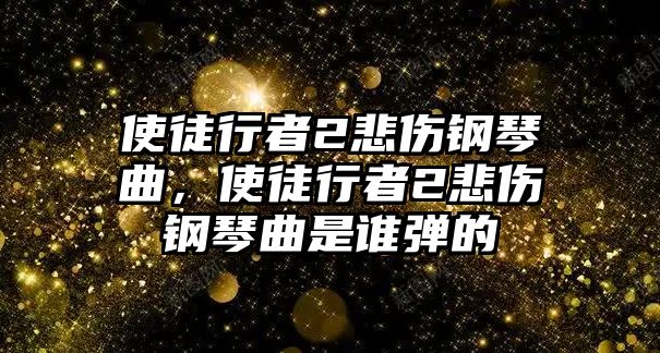 使徒行者2悲傷鋼琴曲，使徒行者2悲傷鋼琴曲是誰彈的