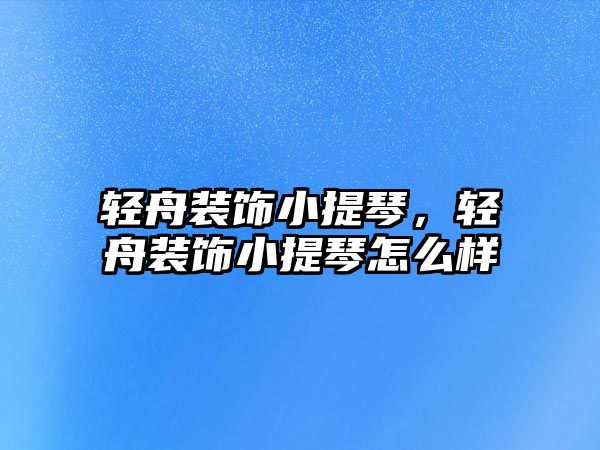 輕舟裝飾小提琴，輕舟裝飾小提琴怎么樣